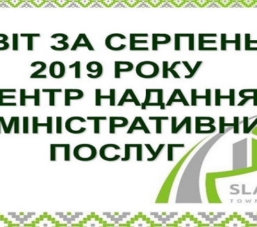 ІНФОРМАЦІЯ ПРО РОБОТУ ЦЕНТРУ НАДАННЯ АДМІНІСТРАТИВНИХ ПОСЛУГ ВИКОНАВЧОГО КОМІТЕТУ СЛАВУТИЦЬКОЇ МІСЬКОЇ РАДИ ЗА СЕРПЕНЬ 2019 РОКУ
