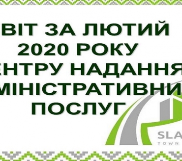 ІНФОРМАЦІЯ ПРО РОБОТУ ЦЕНТРУ НАДАННЯ АДМІНІСТРАТИВНИХ ПОСЛУГ ВИКОНАВЧОГО КОМІТЕТУ СЛАВУТИЦЬКОЇ МІСЬКОЇ РАДИ ЗА ЛЮТИЙ 2020 РОКУ