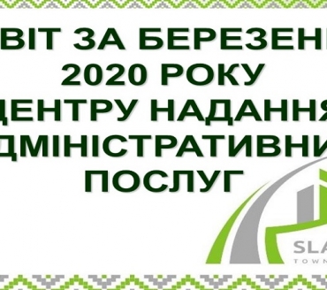 ІНФОРМАЦІЯ ПРО РОБОТУ ЦЕНТРУ НАДАННЯ АДМІНІСТРАТИВНИХ ПОСЛУГ ВИКОНАВЧОГО КОМІТЕТУ СЛАВУТИЦЬКОЇ МІСЬКОЇ РАДИ ЗА БЕРЕЗЕНЬ 2020 РОКУ