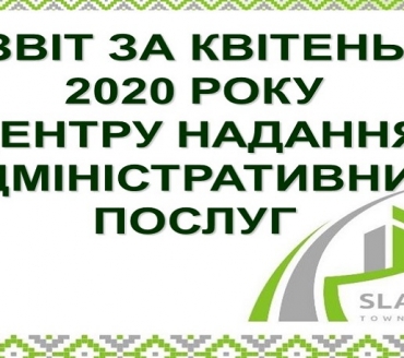 ІНФОРМАЦІЯ ПРО РОБОТУ ЦЕНТРУ НАДАННЯ АДМІНІСТРАТИВНИХ ПОСЛУГ ВИКОНАВЧОГО КОМІТЕТУ СЛАВУТИЦЬКОЇ МІСЬКОЇ РАДИ ЗА КВІТЕНЬ 2020 РОКУ