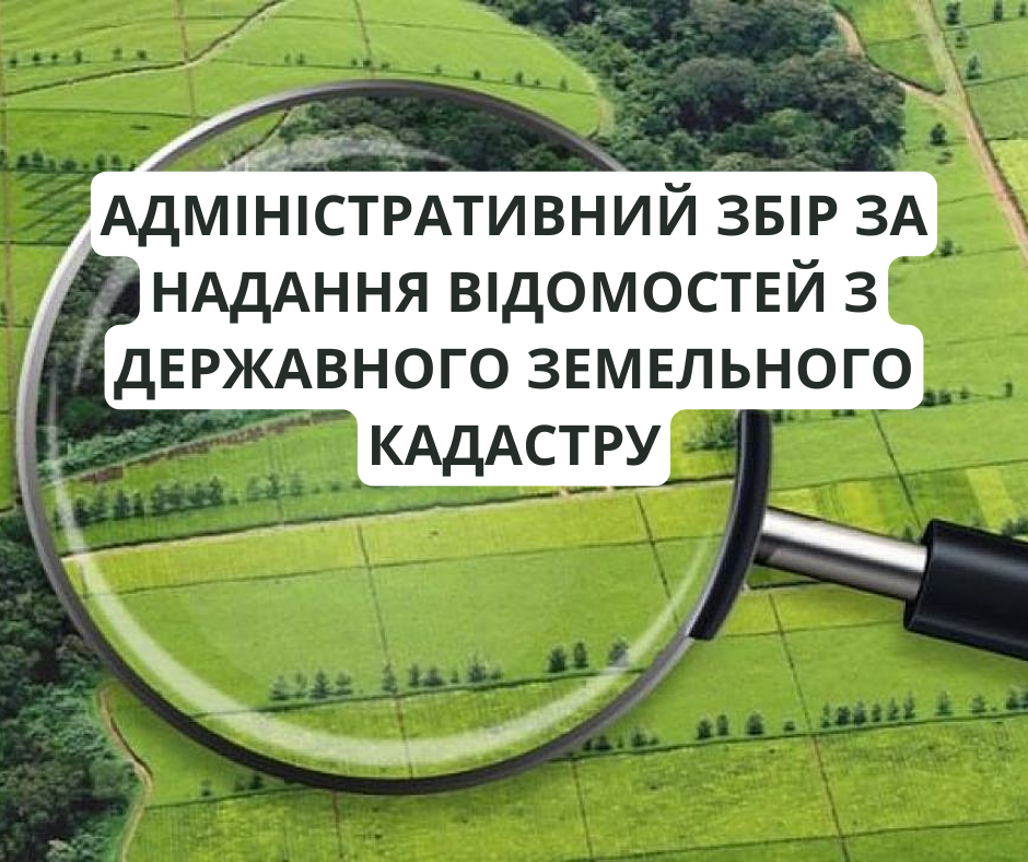 АДМІНІСТРАТИВНИЙ ЗБІР ЗА НАДАННЯ ВІДОМОСТЕЙ З ДЕРЖАВНОГО ЗЕМЕЛЬНОГО КАДАСТРУ