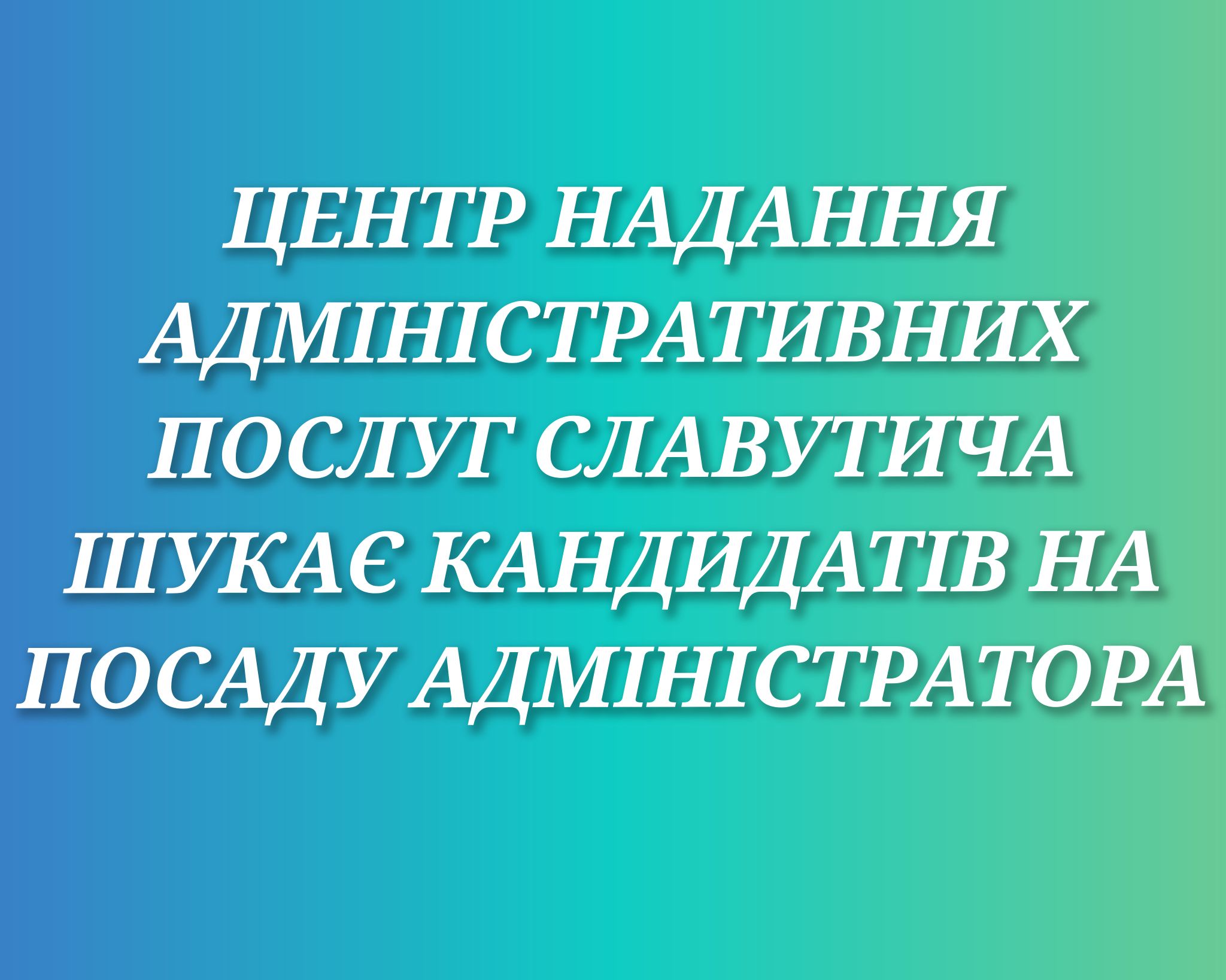 ЦНАП Славутича шукає кандидатів на посаду адміністратора